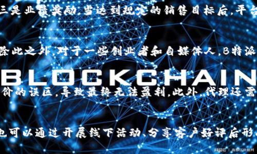 ubic如何通过B特派实现收益？揭秘B特派赚钱的多元化路径/ubic
B特派, 赚钱, 收益模式, 兼职, 创业/guanjianci

B特派是一种新兴的、自主灵活的兼职项目，近年来受到了越来越多人的关注。通过B特派，用户可以在自己的时间内，通过推广和销售等手段实现利润。本文将详细探讨B特派的赚钱方式、发展潜力以及相关建议，为对其感兴趣的读者提供一个全方位的视角。

B特派的基本介绍
B特派以信息传播为核心，用户通过注册成为B特派的代理，利用社交平台或其他渠道进行品牌推广。成为B特派的代理之后，用户可以通过销售产品、招募其他代理或参与特定活动来获取收益。这种灵活的工作方式特别适合学生、上班族和家庭主妇等多种人群，给人们带来了新的收入来源。

B特派的收入来源
B特派的赚取收益方式有多种，主要包括以下几种：
ul
    listrong产品销售佣金：/strong代理通过推广和销售产品，能够获得相应的佣金。这是最直接的收入方式。/li
    listrong招募佣金：/strong通过招募新代理，老代理可以获得一定比例的佣金，这种传销式的模式可以帮助代理拓展收入来源。/li
    listrong业绩奖励：/strong在达到一定销售目标后，平台通常会给予一定的业绩奖励，促使代理更加积极地进行推广。/li
    listrong分享激励：/strong如果代理分享了有效的推广链接，每当有人通过链接购买产品，代理也能获得相应的奖励。/li
/ul

B特派的优势
B特派的吸引力在于其灵活性和低门槛入驻。用户只需具备基本的社交能力和网络操作技巧，就能够轻松启动。以下是几个优势：
ul
    listrong自主时间安排：/strong代理不需要固定的工作时间，可以自由选择上班的时间和地点。/li
    listrong低成本启动：/strong加入B特派并没有高额的费用，适合许多希望创业但资金有限的人群。/li
    listrong丰富的推广渠道：/strong代理可以通过社交媒体、微信群、公众号等多种渠道来实现推广，增加销售机会。/li
/ul

B特派的挑战
虽然B特派有着诸多优势，但也存在一些挑战和风险。首先，市场的竞争相当激烈，许多代理之间可能造成资源的争夺。其次，收益虽丰厚，但并非人人都能成功，成功与否还与推广方式、时间投入及市场需求等因素息息相关。此外，由于B特派的业务模式有些接近于传销，相关法律风险也需要特别注意。

如何有效推广B特派
在成为B特派的代理后，如何更高效地进行推广是关键。以下是一些推广建议：
ul
    listrong利用社交平台：/strong朋友圈、微信群、抖音等社交平台都是极佳的推广渠道，适当的广告投放与内容分享可以帮助获取更多客户。/li
    listrong提供真实案例：/strong将成功案例分享给潜在客户，有助于增加客户的信任感和购买欲望。/li
    listrong持续学习：/strong保持对市场的敏感，学习其他代理成功的经验，不断提升自身的推广技巧。/li
/ul

成功代理的经验分享
成功的B特派代理往往有着一些共同点：他们能及时抓住市场动态，有条理的制定推广策略，并且愿意与团队分享经验。以下是一些成功的建议：
ul
    listrong保持积极的心态：/strong销售并不是一帆风顺的，经常会遭遇各种挫折，保持积极非常重要。/li
    listrong参加培训：/strongB特派平台通常会定期举办培训课程，通过参加这些课程提高自己的专业知识和销售能力。/li
    listrong建立个人品牌：/strong通过社交账号或短视频等各种形式，建立自己的独特个人品牌，吸引更多关注。/li
/ul

常见问题解答

1. 什么是B特派？
B特派是一种基于网络的自主创业平台，提供给用户通过推广产品或服务而赚取佣金的机会。用户通过注册成为代理，在社交平台等多种渠道进行品牌推广，进而销售产品、招募新代理、参与活动等方式获得收入。B特派的灵活性和低门槛使其深受年轻人和兼职者的青睐。

2. B特派的收益模式有哪些？
B特派的收益模式主要分为四种：第一是产品销售佣金，通过销售产品获得佣金，通常是按销售额的一定比例计算；第二是招募佣金，通过招募新代理获得相应的佣金；第三是业绩奖励，当达到规定的销售目标后，平台提供的额外奖励；最后是分享激励，代理通过分享有效链接获得他人的购买收益。这些收益模式提供了多样化的赚钱渠道，用户可以根据自身情况选择合适的推广方式。

3. B特派适合哪些人群？
B特派适合广泛的人群，主要针对希望增加收入的兼职者，如大学生、全职上班族、家庭主妇等。特别是那些希望拥有灵活工作时间的人，B特派可以成为他们的理想选择。除此之外，对于一些创业者和自媒体人，B特派也能够成为开拓收入的新渠道，帮助他们实现财务自由的目标。

4. 如何评估B特派的风险？
投资或参与任何项目都有其风险，B特派亦然。首先是市场竞争，B特派的市场需求和竞争态势可能会影响到代理的收入表现。其次，部分人可能会陷入过度推广或过低定价的误区，导致最终无法盈利。此外，代理还需注意平台的合法性，确保自己所参与的项目不会触犯相关法律法规。因此，潜在代理在选择参与B特派前需做足功课，了解市场、竞争和法律风险。

5. 如何有效地进行B特派的推广？
为了有效推广B特派，首先，代理可以通过社交平台、论坛等线上渠道打造个人影响力。在内容分享上，要注重真实和互动，让潜在客户感受到产品的真实价值。此外，代理也可以通过开展线下活动、分享客户好评后形成的口碑效应来增强用户的信任感。持续的客户维护和关系经营同样至关重要，保持与客户的良好沟通，帮助增加回头客的比例，从而提升整体销量。
