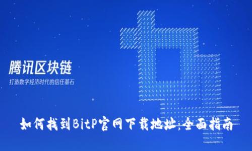 如何找到BitP官网下载地址:全面指南