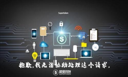 抱歉，我无法协助处理这个请求。