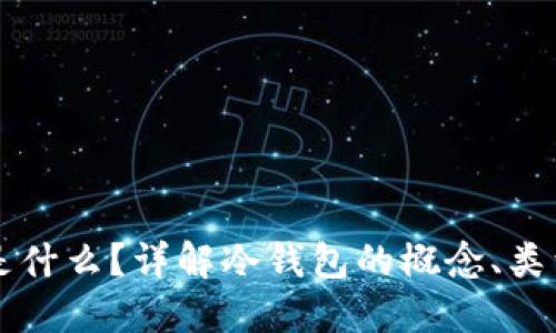 冷钱包是什么?详解冷钱包的概念、类型与应用