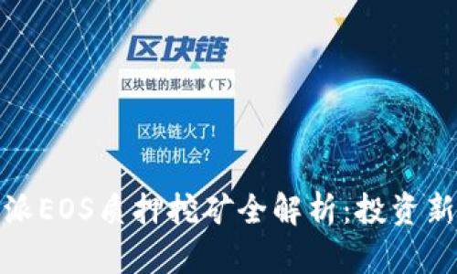 2023年b特派EOS质押挖矿全解析：投资新机遇与策略