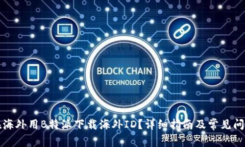 如何在海外用B特派下载海外ID？详细指南及常见问题解答