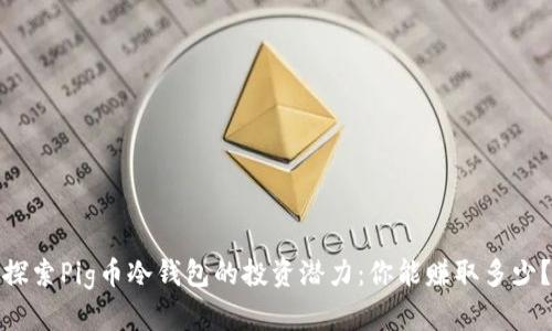 探索Pig币冷钱包的投资潜力:你能赚取多少?