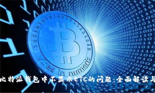 如何解决比特派钱包中不显示ETC的问题:全面解读与解决方案