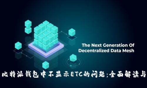如何解决比特派钱包中不显示ETC的问题:全面解读与解决方案