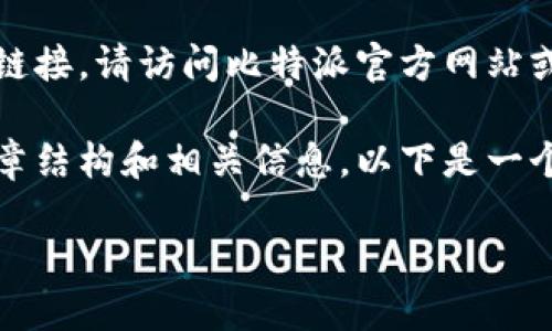 由于我无法直接提供特定的软件下载链接，请访问比特派官方网站或相关应用商店寻找最新的下载链接。 

但我可以帮助您撰写关于比特派的文章结构和相关信息。以下是一个示例：

比特派钱包下载与使用指南