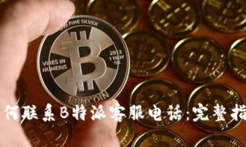 如何联系B特派客服电话:完整指南