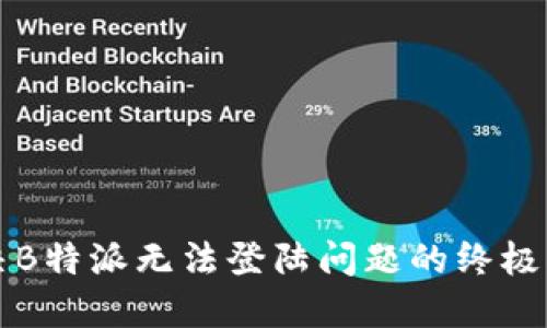 解决B特派无法登陆问题的终极指南