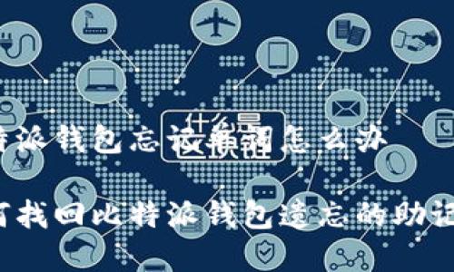 比特派钱包忘记单词怎么办

如何找回比特派钱包遗忘的助记词？