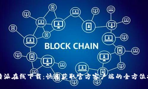 比特派在线下载：快速获取官方客户端的全方位指南