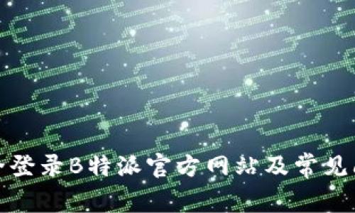 如何安全登录B特派官方网站及常见问题解答