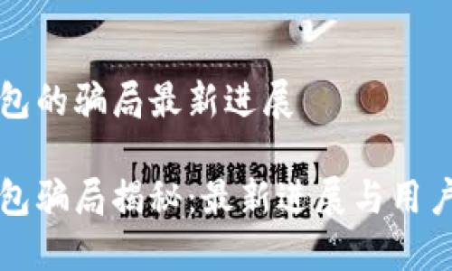 比特派钱包的骗局最新进展

比特派钱包骗局揭秘：最新进展与用户保护指南