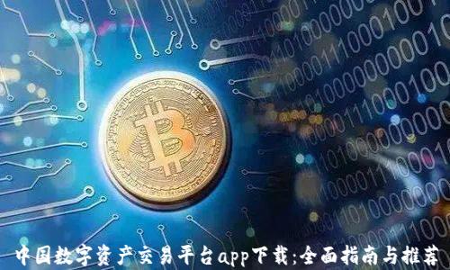 
中国数字资产交易平台app下载：全面指南与推荐