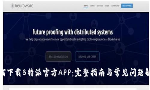 如何下载B特派官方APP：完整指南与常见问题解答