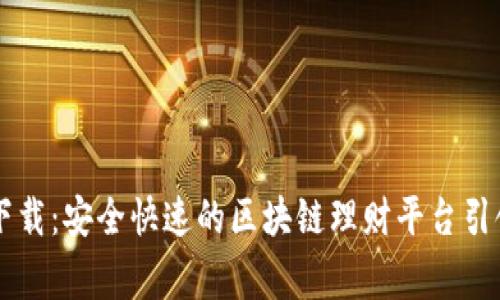 币家园下载：安全快速的区块链理财平台引领新风潮
