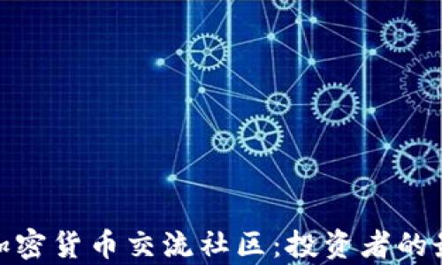 
全面解析加密货币交流社区：投资者的最佳聚集地