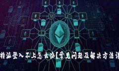 比特派登入不上怎么办？