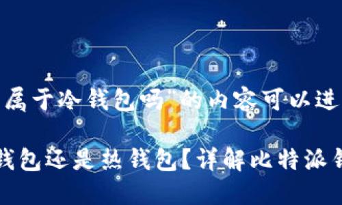 针对“比特派钱包属于冷钱包吗”的内容可以进行以下的展开：

比特派钱包是冷钱包还是热钱包？详解比特派钱包特点与安全性