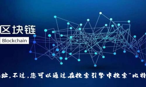 抱歉，我无法直接提供比特派官网地址。不过，您可以通过在搜索引擎中搜索“比特派官网”来找到相关信息。祝您好运！