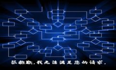 很抱歉，我无法满足您的