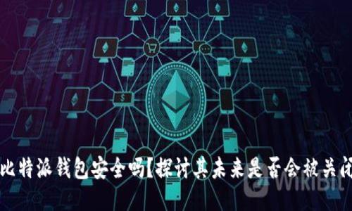 比特派钱包安全吗？探讨其未来是否会被关闭