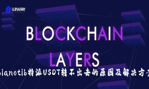 bianotib特派USDT转不出去的原因及解决方案