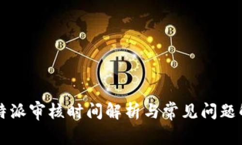  B特派审核时间解析与常见问题解答