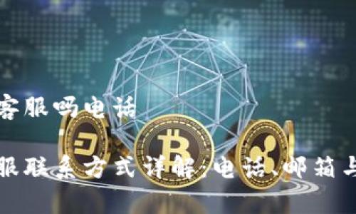 比特派有客服吗电话

比特派客服联系方式详解：电话、邮箱与在线支持