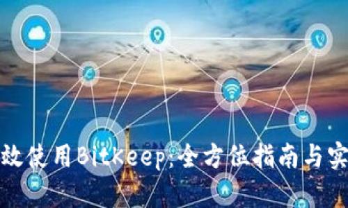 如何有效使用BitKeep：全方位指南与实用技巧