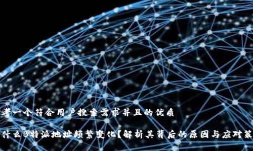 思考一个符合用户搜索需求并且的优质

为什么B特派地址频繁变化？解析其背后的原因与应对策略
