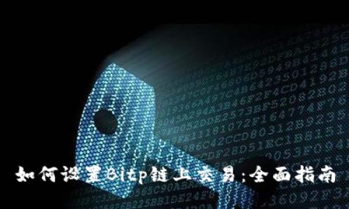 如何设置Bitp链上交易：全面指南
