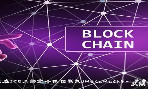 如何在ICE上绑定小狐狸钱包（MetaMask）一步步指南