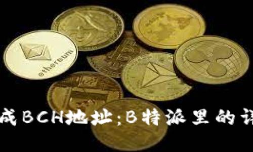 如何生成BCH地址:B特派里的详细指南