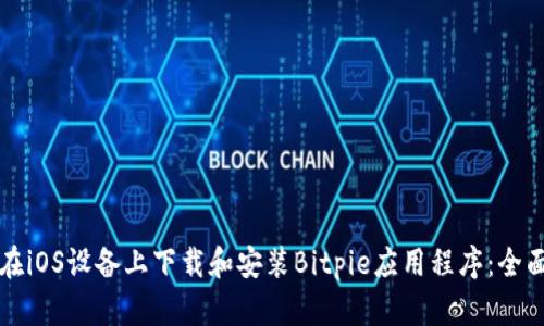 如何在iOS设备上下载和安装Bitpie应用程序:全面指南