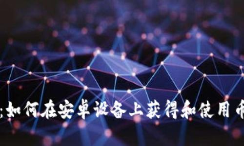 完整指南:如何在安卓设备上获得和使用币Coin应用