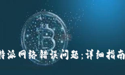 如何解决B特派网络错误问题：详细指南与视频教程