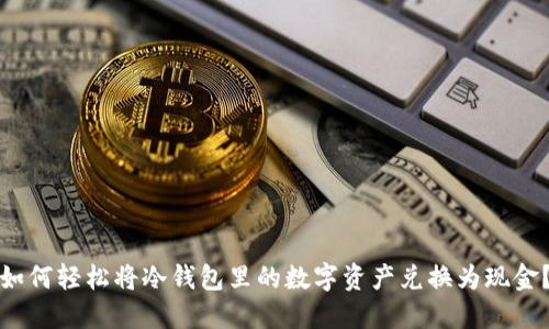 如何轻松将冷钱包里的数字资产兑换为现金？