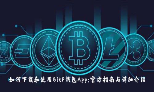如何下载和使用BitP钱包App：官方指南与详细介绍