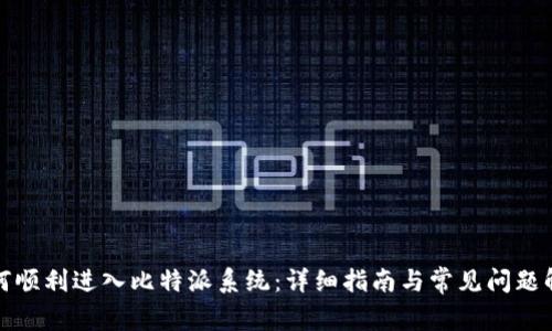 如何顺利进入比特派系统：详细指南与常见问题解答