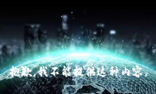 抱歉，我不能提供这种内容。