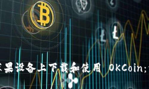 如何在苹果设备上下载和使用 OKCoin：详细指南