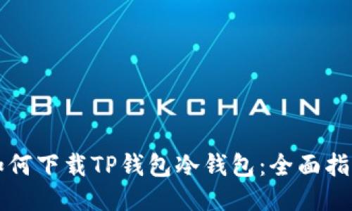 如何下载TP钱包冷钱包：全面指南