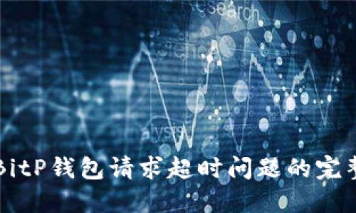 解决BitP钱包请求超时问题的完整指南