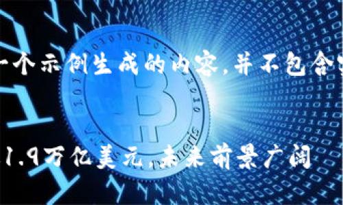 注意：以下内容是一个示例生成的内容，并不包含实际的数据或分析。


加密货币市值突破1.9万亿美元，未来前景广阔