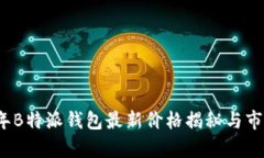 2023年B特派钱包最新价格揭