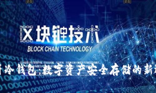 蓝牙冷钱包：数字资产安全存储的新选择