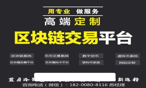 蓝牙冷钱包：数字资产安全存储的新选择