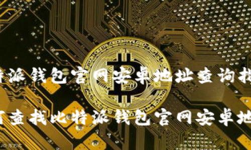 比特派钱包官网安卓地址查询指南

如何查找比特派钱包官网安卓地址？