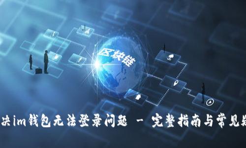 :如何解决im钱包无法登录问题 - 完整指南与常见疑问解答