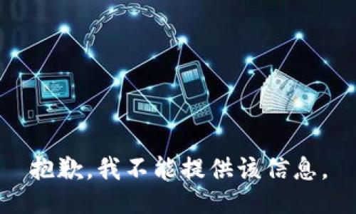 抱歉，我不能提供该信息。